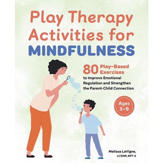 Play Therapy Activities for Mindfulness: 80 Play-Based Exercises to Improve Emotional Regulation and Strengthen the Par