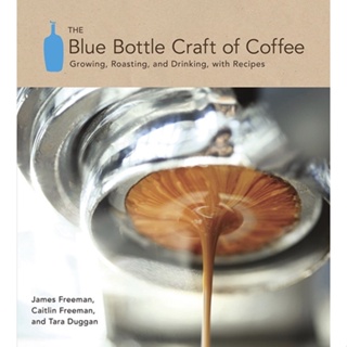 หนังสือภาษาอังกฤษ The Blue Bottle Craft of Coffee: Growing, Roasting, and Drinking, with Recipes