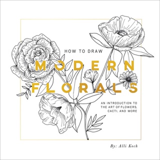 How To Draw Modern Florals : An Introduction to the Art of Flowers, Cacti, and More