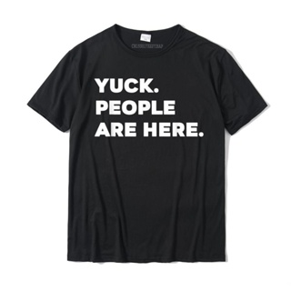 เสื้อยืดน่ารักๆ Yuck insanlar burada komik Sarcastic sözler T-Shirt pamuklu üst giyim T Shirt erkekler için serin T Shir