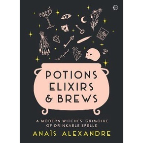 Potions, Elixirs &amp; Brews : A modern witches grimoire of drinkable spells