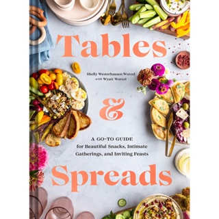 Tables &amp; Spreads : A Go-To Guide for Beautiful Snacks, Intimate Gatherings, and Inviting Feasts