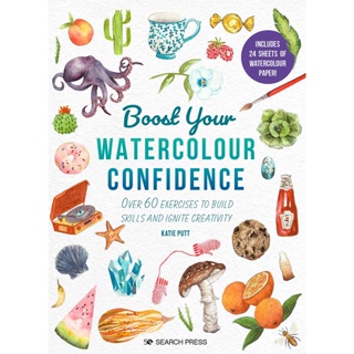 Boost Your Watercolour Confidence Over 60 Exercises to Build Skills and Ignite Creativity