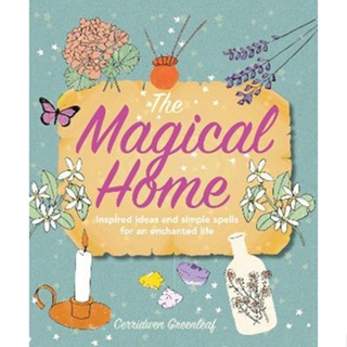 The Magical Home : Inspired Ideas and Simple Spells for an Enchanted Life