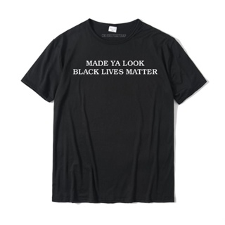 ขายดี!เสื้อยืดท็อป ผ้าฝ้าย พิมพ์ลาย Made Ya Look Black Lives Matter สําหรับผู้ชาย YNR DMMZS-5XL