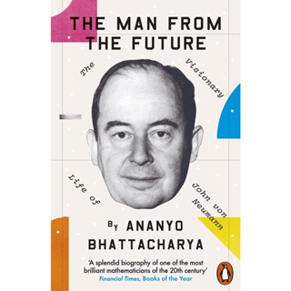 The Man from the Future The Visionary Life of John Von Neumann Ananyo Bhattacharya Paperback