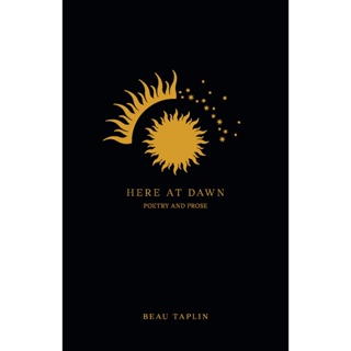 Here at Dawn : Poetry and Prose By (author)  Beau Taplin