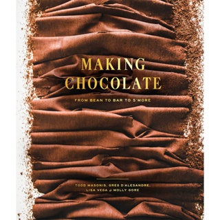 Making Chocolate : From Bean to Bar to Smore: A Cookbook