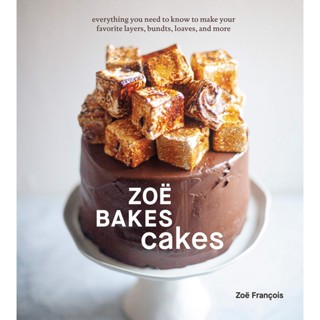 Zoe Bakes Cakes: A Baking Book : Everything You Need to Know to Make Your Favorite Layers, Bundts, Loaves