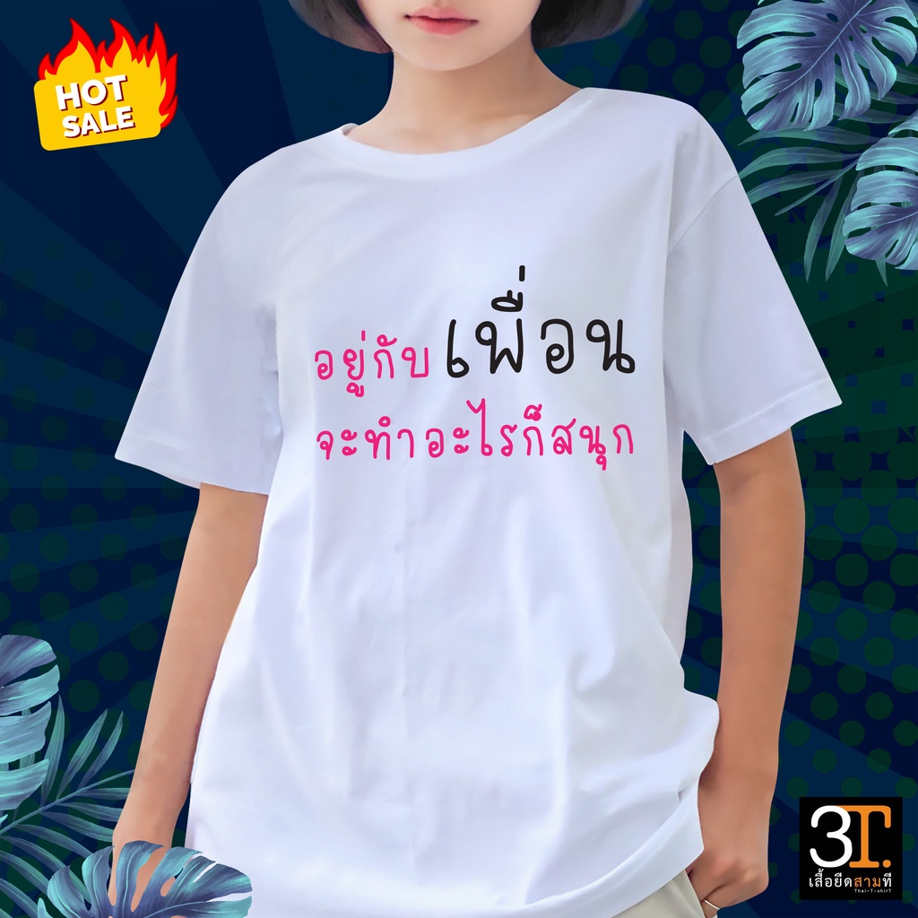 เสื้อยืด-เสื้อเพื่อน-ลายอยู่กับเพื่อนทำอะไรก็จะสนุก