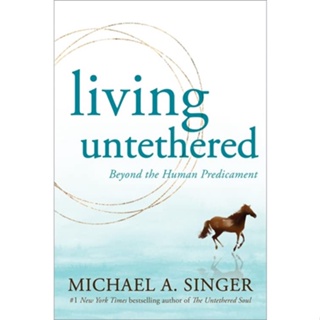 Living Untethered : Beyond the Human Predicament By (author)  Michael A. Singer