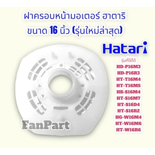 ฝาครอบหน้ามอเตอร์พัดลม ฮาตาริ ขนาด 16 นิ้ว (แท้) (รุ่นใหม่ล่าสุด)"ใช้ตัวล็อคตะแกรงตัวใหญ่" #Hatari #อะไหล่พัดลม #พัดลม