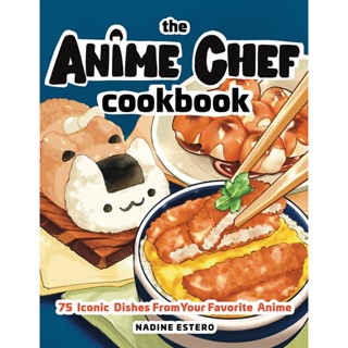 The Anime Chef Cookbook : 75 Iconic Dishes from Your Favorite Anime Hardback English