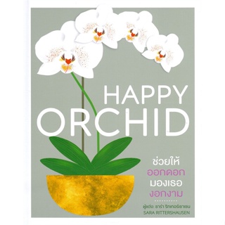 หนังสือ HAPPY ORCHID (ปกแข็ง) ผู้แต่ง ซาร่า ริทเทอร์เชาเซน (สำนักพิมพ์ DK) สนพ.วารา หนังสือบ้านและสวน #BooksOfLife