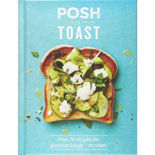 Posh Toast : Over 70 Recipes For Glorious Things - On Toast