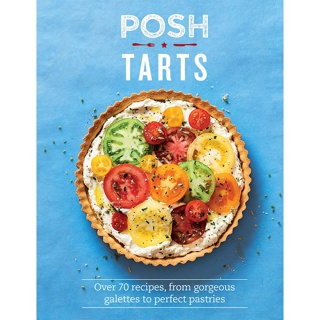 Posh Tarts : Over 70 Recipes, From Gorgeous Galettes to Perfect Pastries
