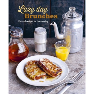 Lazy Day Brunches : Relaxed Recipes for the Morning