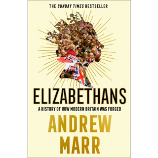 Elizabethans : A History of How Modern Britain Was Forged