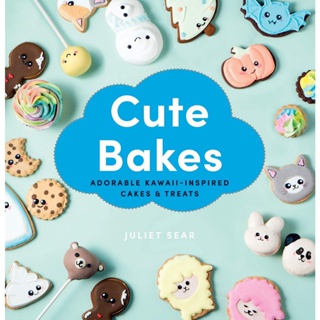 Cute Bakes Adorable Kawaii-Inspired Cakes &amp; Treats Juliet Sear Hardback