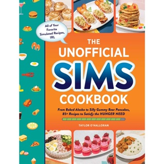 The Unofficial Sims Cookbook : From Baked Alaska to Silly Gummy Bear Pancakes, 85+ Recipes to Satisfy the Hunger Need