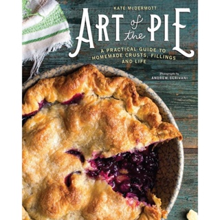 Art of the Pie : A Practical Guide to Homemade Crusts, Fillings, and Life
