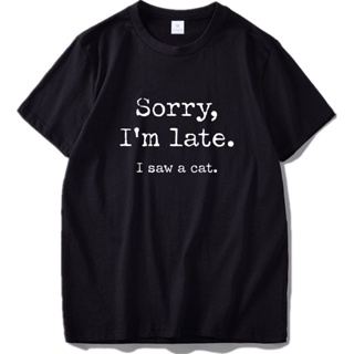 เสื้อยืดแขนสั้น เสื้อยืด ผ้าฝ้าย 100% พิมพ์ลาย Cats Sorry I am Late I saw a cat ไซซ์ EU 2020