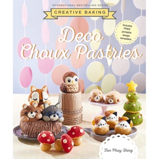 Creative Baking: Deco Choux Pastries Paperback Creative Baking Series English By (author)  Tan Phay Shing