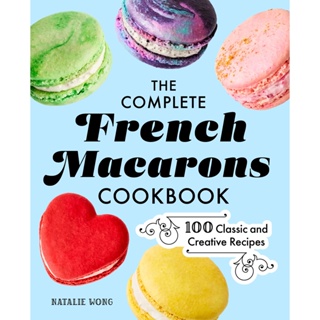 The Complete French Macarons Cookbook : 100 Classic and Creative Recipes