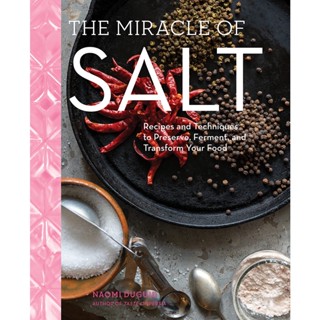 The Miracle of Salt Recipes and Techniques to Preserve, Ferment, and Transform Your Food Naomi Duguid Hardback