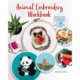 Animal Embroidery Workbook : Step-by-Step Techniques &amp; Patterns for 30 Cute Critters &amp; More