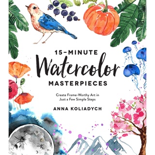 15-Minute Watercolor Masterpieces : Create Frame-Worthy Art in Just a Few Simple Steps