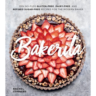 Bakerita : 100+ No-Fuss Gluten-Free, Dairy-Free, and Refined Sugar-Free Recipes for the Modern Baker
