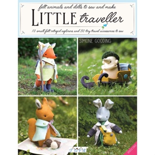 Little Traveller : 10 Small Felt Intrepid Explorers and Over 30 Tiny Travel Accessories to Sew