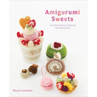 Amigurumi Sweets : Crochet Fancy Pastries and Desserts Paperback Amigurumi Sweets English