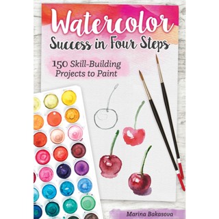 Watercolor Success in Four Steps : 150 Skill-Building Projects to Paint