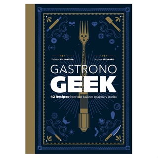 Gastronogeek : 42 Recipes from Your Favorite Imaginary Worlds