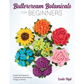 Buttercream Botanicals for Beginners : Simple Techniques for Creating Stunning Flowers, Foliage, and More