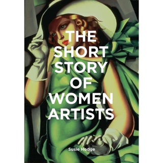 The Short Story of Women Artists : A Pocket Guide to Key Breakthroughs, Movements, Works and Themes