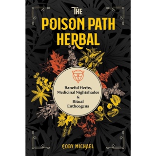 The Poison Path Herbal : Baneful Herbs, Medicinal Nightshades, and Ritual Entheogens