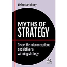 (C221) 9781398607828 MYTHS OF STRATEGY: DISPEL THE MISCONCEPTIONS AND DELIVER A WINNING STRATEGY