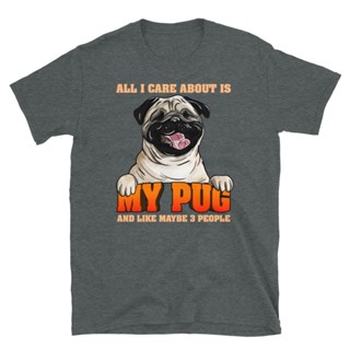 All I Care About Is My Pug and Like Maybe 3 People ShortSleeve Unisex TShirt