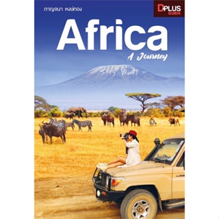 หนังสือ Africa A Journey ผู้แต่ง กาญจนา หงษ์ทอง สนพ.Dplus Guide หนังสือคู่มือท่องเที่ยว ต่างประเทศ #BooksOfLife