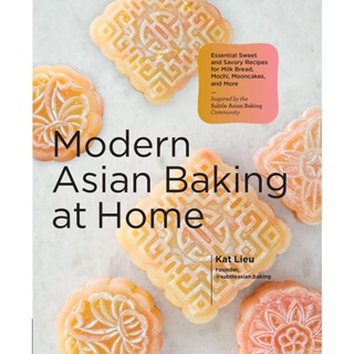 Modern Asian Baking at Home : Essential Sweet and Savory Recipes for Milk Bread, Mochi, Mooncakes, and More