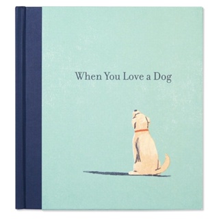 หนังสือภาษาอังกฤษ When You Love a Dog — A gift book for dog owners and dog lovers everywhere.
