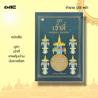 หนังสือ บูชาเจ้าที่ เทพคุ้มบ้าน บันดาลโชค : ไหว้เจ้าที่ ไหว้ศาลพระภูมิ คาถาบูชาเจ้าที่ การขอพร สิ่งศักดิ์สิทธิ์ โชคลาภ