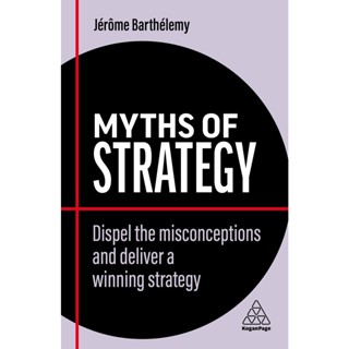 Asia Books หนังสือภาษาอังกฤษ MYTHS OF STRATEGY: DISPEL THE MISCONCEPTIONS AND DELIVER A WINNING STRATEGY