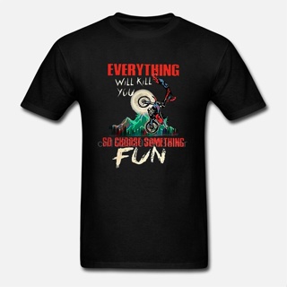 Men Funny T Shirt Fashion tshirt Everything Will Kill You So Choose Something Fun Motocross Version Women t-shirt_07