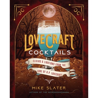 Lovecraft Cocktails : Elixirs &amp; Libations from the Lore of H. P. Lovecraft