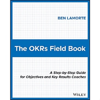 Asia Books หนังสือภาษาอังกฤษ OKRS FIELD BOOK, THE: A STEP-BY-STEP GUIDE FOR OBJECTIVES AND KEY RESULTS COACHE