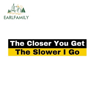 Earlfamily สติกเกอร์ไวนิล The Closer You Get The Slower I Go Warning กันน้ํา สําหรับติดตกแต่งรถยนต์ รถจักรยานยนต์ แล็ปท็อป 13 ซม.